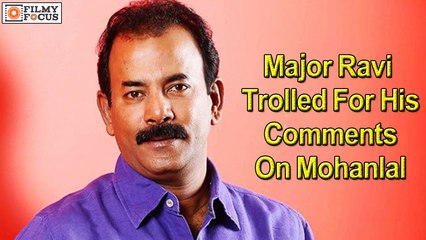 Major Ravi Trolled For His Comments On Mohanlal - Filmyfocus.com