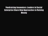 Read Fundraising Innovators: Leaders in Social Enterprise Share New Approaches to Raising Money