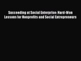 Read Succeeding at Social Enterprise: Hard-Won Lessons for Nonprofits and Social Entrepreneurs