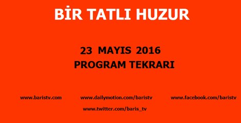 Bir Tatlı Huzur Programı 23 Mayıs 2016