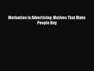 Read Motivation in Advertising: Motives That Make People Buy Ebook Free