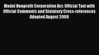 Read Model Nonprofit Corporation Act: Official Text with Official Comments and Statutory Cross-references