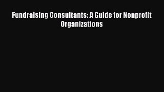 Read Fundraising Consultants: A Guide for Nonprofit Organizations Ebook Free