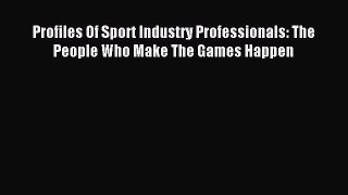 Read Profiles Of Sport Industry Professionals: The People Who Make The Games Happen Ebook Free