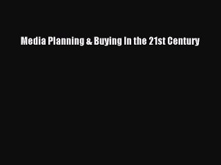 Read Media Planning & Buying In the 21st Century Ebook Free