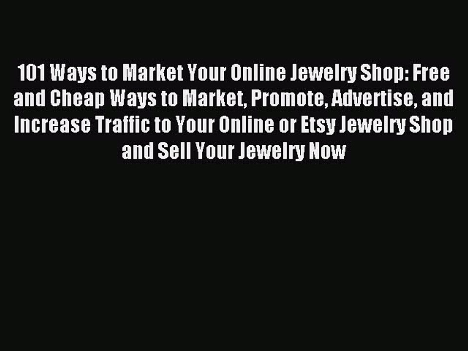 Read 101 Ways to Market Your Online Jewelry Shop: Free and Cheap Ways to Market Promote Advertise