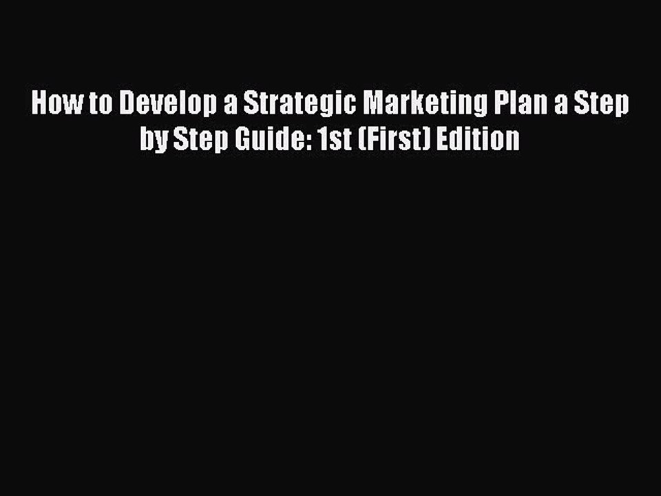 Read How to Develop a Strategic Marketing Plan a Step by Step Guide: 1st (First) Edition Ebook