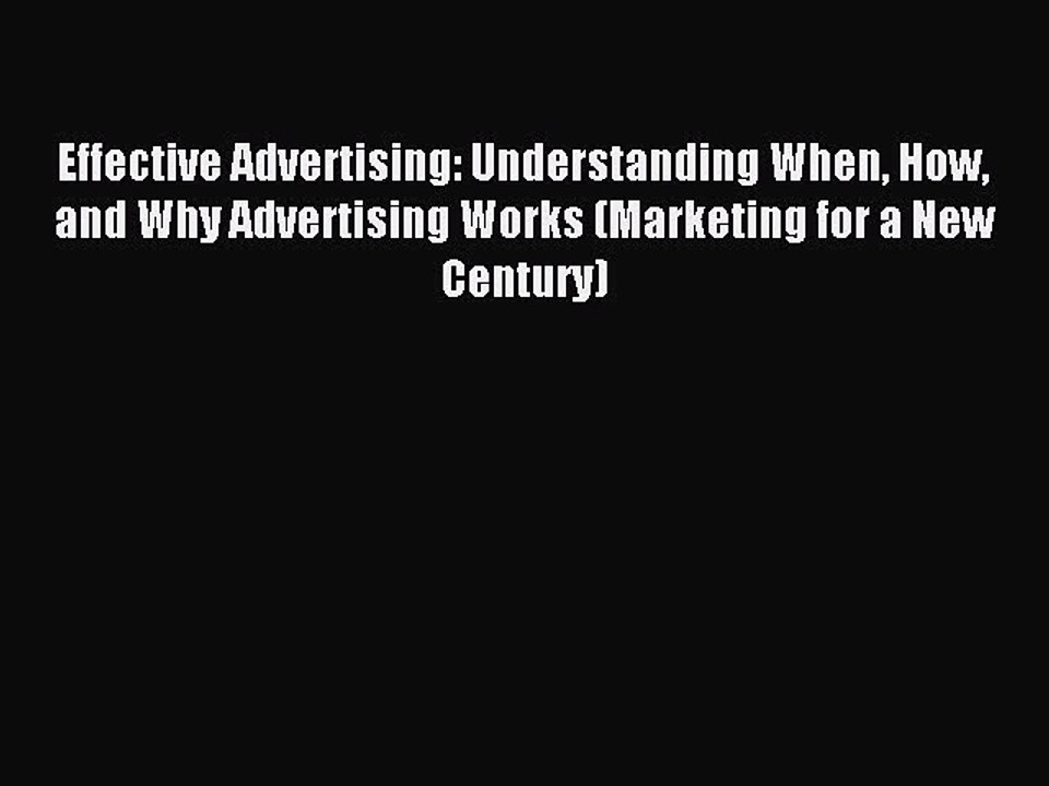 Read Effective Advertising: Understanding When How and Why Advertising Works (Marketing for
