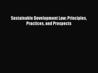 Read Sustainable Development Law: Principles Practices and Prospects Ebook Free