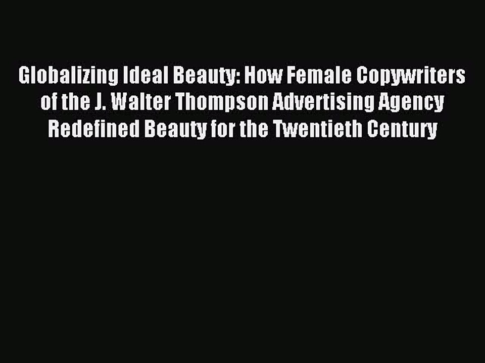 Read Globalizing Ideal Beauty: How Female Copywriters of the J. Walter Thompson Advertising