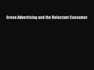 Download Green Advertising and the Reluctant Consumer Ebook Online