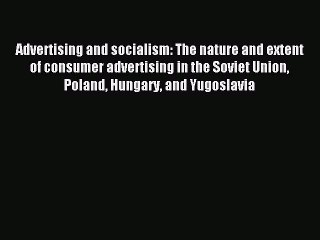 Read Advertising and socialism: The nature and extent of consumer advertising in the Soviet