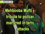 Mehbooba Mufti pays tribute to policemen martyred in terrorist attacks