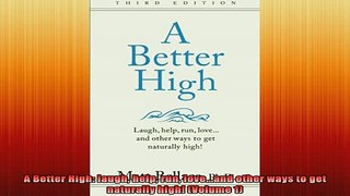 READ book  A Better High laugh help run loveand other ways to get naturally high Volume 1 Full EBook