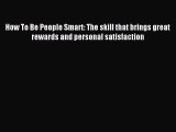 Read How To Be People Smart: The skill that brings great rewards and personal satisfaction