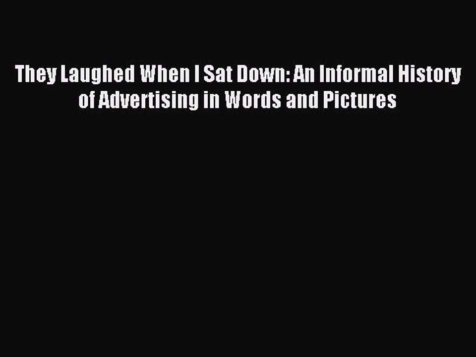 Read They Laughed When I Sat Down: An Informal History of Advertising in Words and Pictures