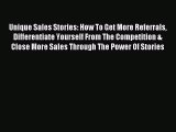 Download Unique Sales Stories: How To Get More Referrals Differentiate Yourself From The Competition