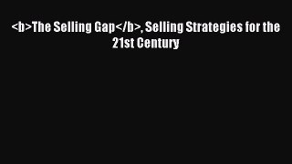 Read The Selling Gap Selling Strategies for the 21st Century Ebook Free