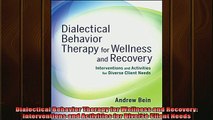 READ book  Dialectical Behavior Therapy for Wellness and Recovery Interventions and Activities for Full EBook
