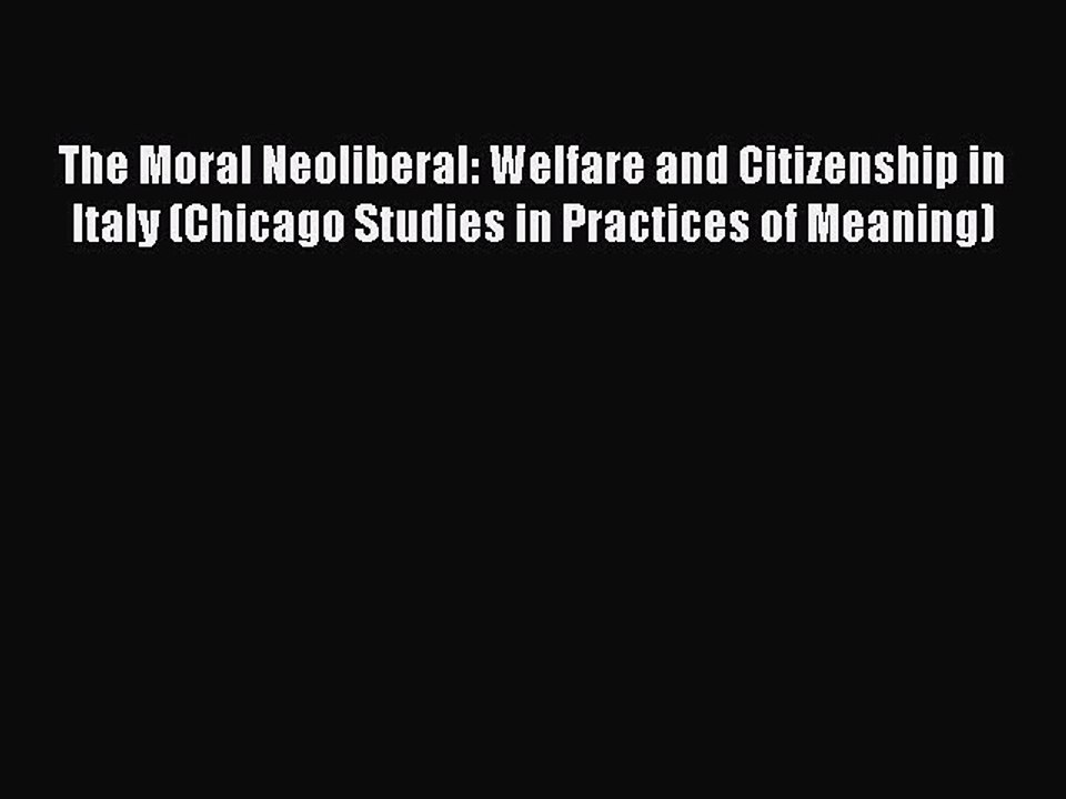 Read The Moral Neoliberal: Welfare and Citizenship in Italy (Chicago Studies in Practices of