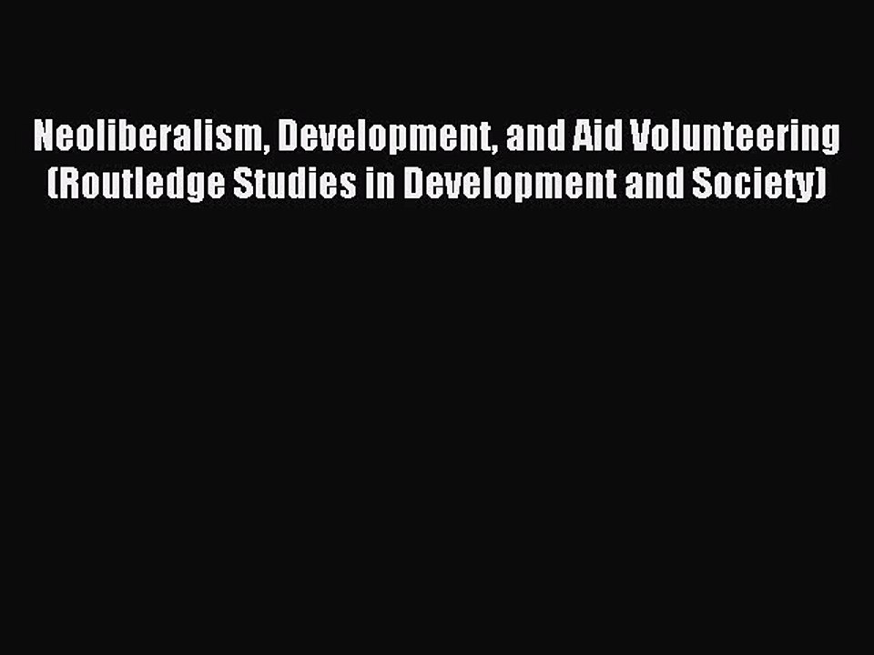 Read Neoliberalism Development and Aid Volunteering (Routledge Studies in Development and Society)