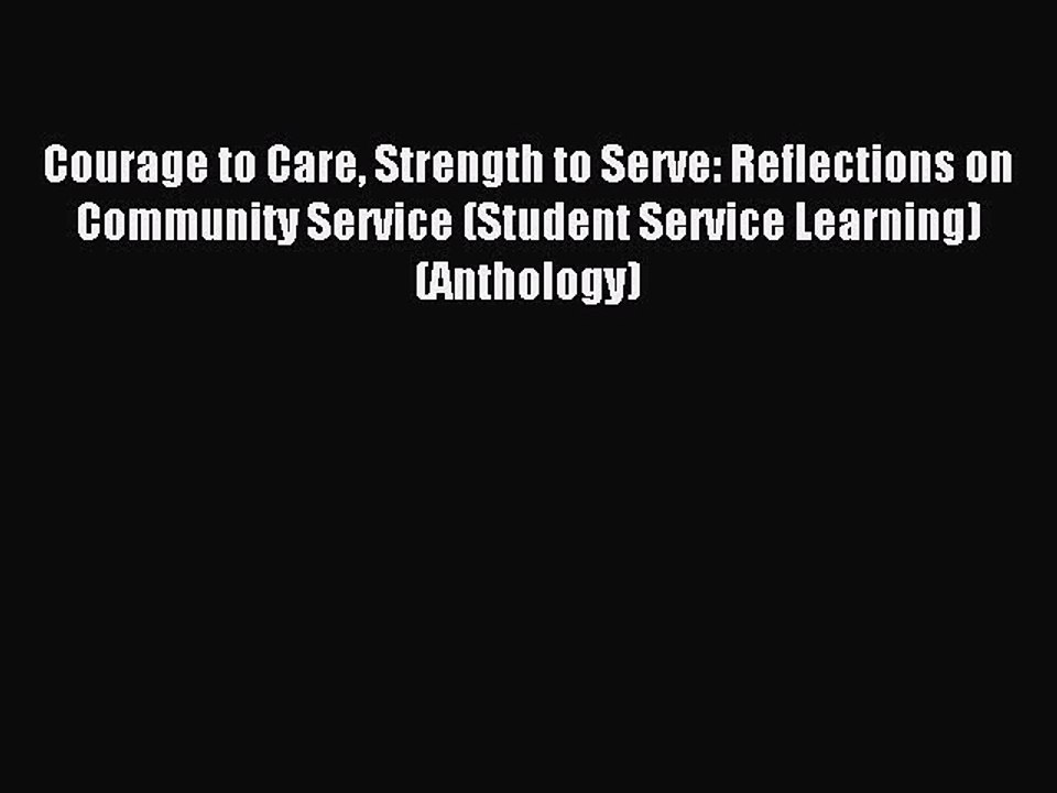 Read Courage to Care Strength to Serve: Reflections on Community Service (Student Service Learning)