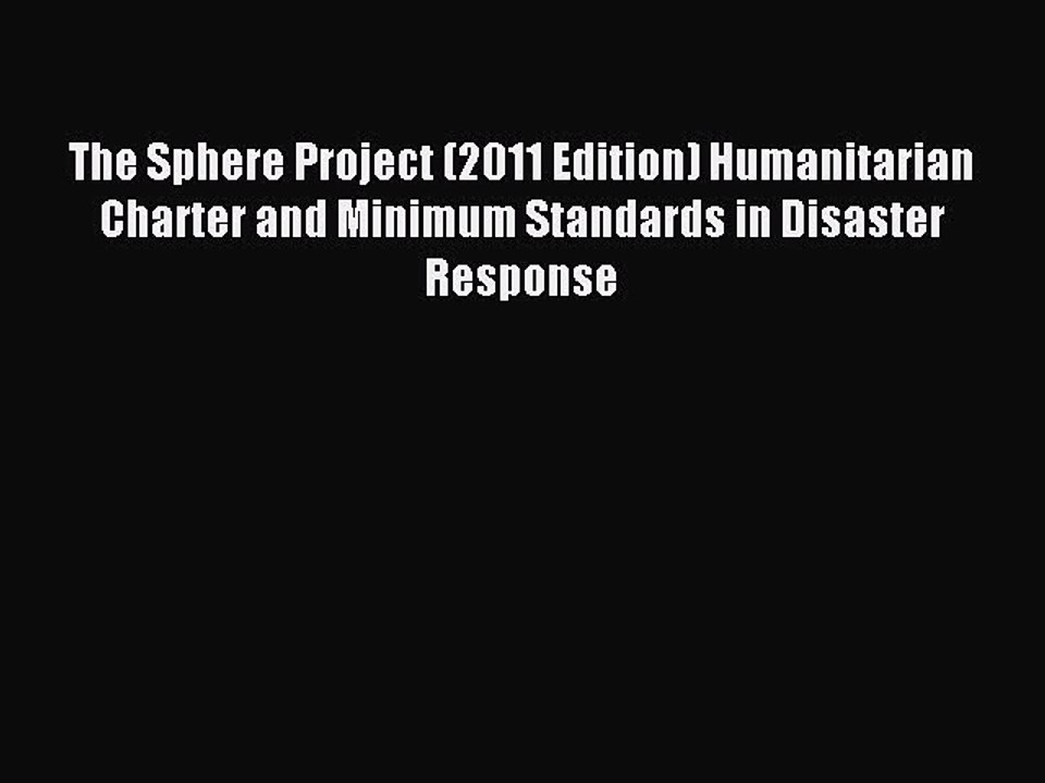 Download The Sphere Project (2011 Edition) Humanitarian Charter and Minimum Standards in Disaster