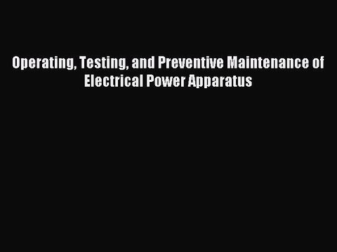 Read Operating Testing and Preventive Maintenance of Electrical Power Apparatus Ebook Free