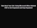 Read Take Back Your Life!: Using Microsoft Office Outlook 2007 to Get Organized and Stay Organized