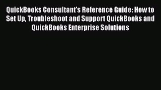 Read QuickBooks Consultant's Reference Guide: How to Set Up Troubleshoot and Support QuickBooks
