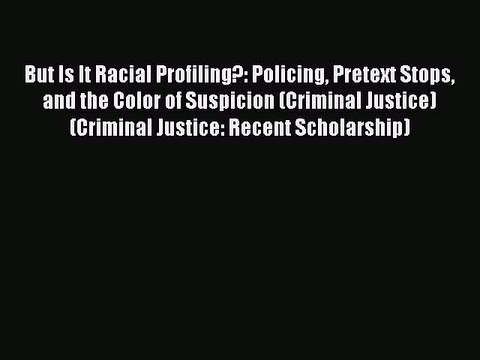 Read But Is It Racial Profiling?: Policing Pretext Stops and the Color of Suspicion (Criminal