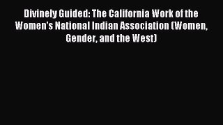 Read Divinely Guided: The California Work of the Women's National Indian Association (Women