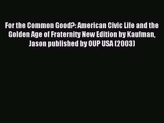 Read For the Common Good?: American Civic Life and the Golden Age of Fraternity New Edition
