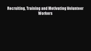 Read Recruiting Training and Motivating Volunteer Workers Ebook Free