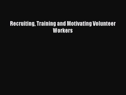 Read Recruiting Training and Motivating Volunteer Workers Ebook Free