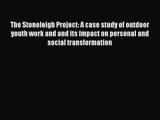 Read The Stoneleigh Project: A case study of outdoor youth work and and its impact on personal