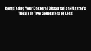 Read Completing Your Doctoral Dissertation/Master's Thesis in Two Semesters or Less Ebook Free