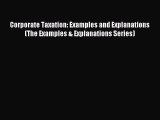 Download Corporate Taxation: Examples and Explanations (The Examples & Explanations Series)