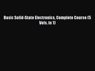 Download Basic Solid-State Electronics Complete Course (5 Vols. in 1) Ebook Free
