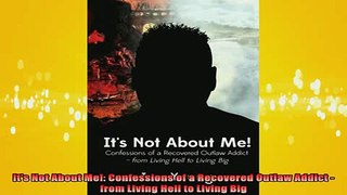 READ book  Its Not About Me Confessions of a Recovered Outlaw Addict  from Living Hell to Living Free Online