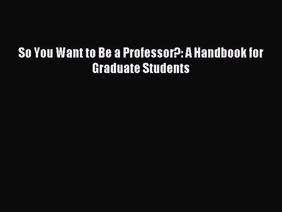 Download So You Want to Be a Professor?: A Handbook for Graduate Students PDF Free