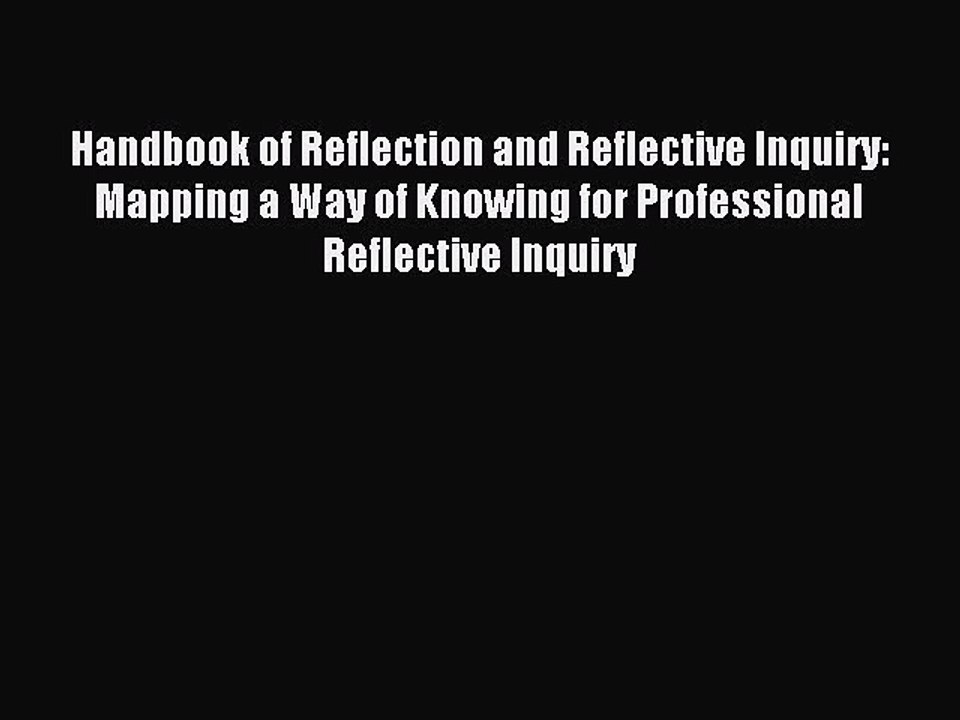 Read Handbook of Reflection and Reflective Inquiry: Mapping a Way of Knowing for Professional