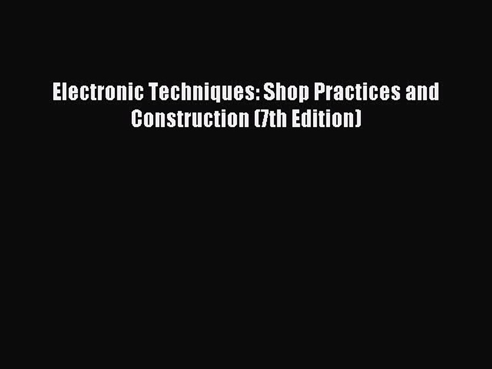 Read Electronic Techniques: Shop Practices and Construction (7th Edition) Ebook Free