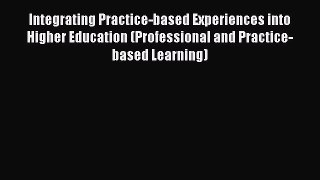 Read Integrating Practice-based Experiences into Higher Education (Professional and Practice-based