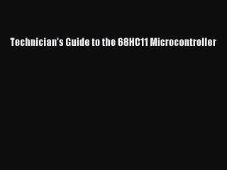 Read Technician's Guide to the 68HC11 Microcontroller Ebook Free