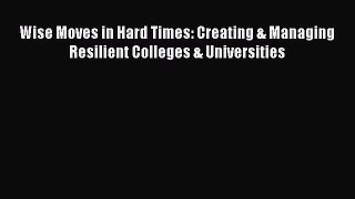 Read Wise Moves in Hard Times: Creating & Managing Resilient Colleges & Universities Ebook