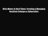 Read Wise Moves in Hard Times: Creating & Managing Resilient Colleges & Universities Ebook
