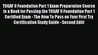 Read TOGAF 9 Foundation Part 1 Exam Preparation Course in a Book for Passing the TOGAF 9 Foundation