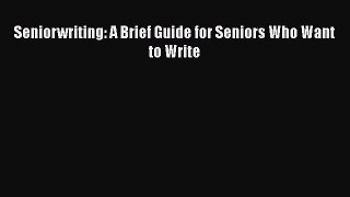 Read Seniorwriting: A Brief Guide for Seniors Who Want to Write Ebook Free