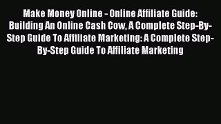 Read Make Money Online - Online Affiliate Guide: Building An Online Cash Cow A Complete Step-By-Step